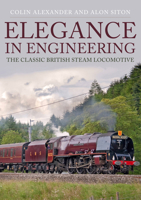 Elegance in Engineering: The Classic British Steam Locomotive 144568621X Book Cover
