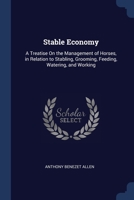 Stable Economy: A Treatise On the Management of Horses, in Relation to Stabling, Grooming, Feeding, Watering, and Working 1376598922 Book Cover