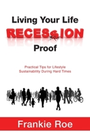 Living Your Life Recession Proof: Practical Tips for Lifestyle Sustainability During Hard Times 1537594451 Book Cover