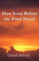 How Soon Before the Final Days? 1462640885 Book Cover