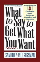 What to Say to Get What You Want: Strong Words for 44 Challenging Types of Bosses, Employees, Co-Workers, and Customers 0201577127 Book Cover
