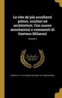 Le vite de'più eccellenti pittori, scultori ed architettori. Con nuove annotazioni e commenti di Gaetano Milanesi; Volume 3 1372032959 Book Cover