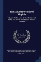 The Mineral Wealth Of Virginia: Tributary To The Lines Of The Shenandoah Valley And Norfolk And Western Railroad Companies 1377279065 Book Cover