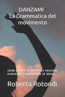 Danzami - La Grammatica del Movimento: Come Trovare La Tua Danza Nascosta Evolvendo E Migliorando Te Stesso 1512326895 Book Cover