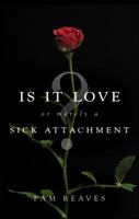 Is It Love... or Merely a Sick Attachment 1617772879 Book Cover