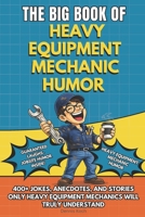 THE BIG BOOK OF HEAVY EQUIPMENT MECHANIC HUMOR: A Funny Gift Book for Heavy Equipment Mechanics, Truck Mechanics and Heavy Duty Equipment Technicians ... Understand (The Big Book of Technical Jokes) B0GNFKPHK3 Book Cover