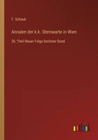 Annalen der k.k. Sternwarte in Wien: 26. Theil Neuer Folge Sechster Band 3368562878 Book Cover
