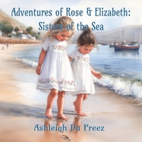 Adventures of Rose and Elizabeth: Sisters of the Sea B0CN5C5VQH Book Cover