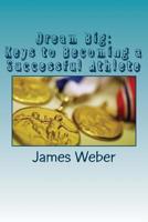 Dream Big: Keys to Becoming a Successful Athlete 1979387974 Book Cover
