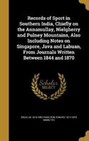 Records of Sport in Southern India, Chiefly on the Annamullay, Nielgherry and Pulney Mountains, Also Including Notes on Singapore, Java and Labuan, From Journals Written Between 1844 and 1870 1372167471 Book Cover