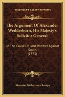 The Argument Of Alexander Wedderburn, His Majesty's Solicitor General: In The Cause Of Lord Pomfret Against Smith 1166013014 Book Cover
