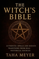The Witch’s Bible: Authentic Spells and Hidden Traditions from Real Historical Sources B0FVT52PY2 Book Cover