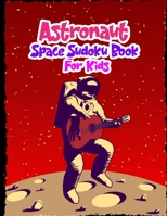 Astronaut Space Sudoku Book for Kids: Space Activity Book for Kids Ages 4-8, Astronomy-themed Kakuro, Sudoku 2nd Grade and Over, Outer Space Ufo Brain B08TQ9KRJR Book Cover