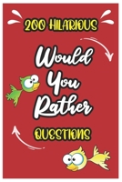 200 Hilarious Would You Rather Questions: The silly and hilarious book of challenging questions, and choices, for kids, teens, and adults, fun for all B094TCDJ43 Book Cover