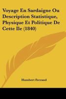 Voyage En Sardaigne Ou Description Statistique, Physique Et Politique De Cette Ile (1840) 1168050618 Book Cover