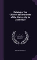 Catalog of the Officers and Students of the University in Cambridge 1246964813 Book Cover