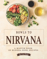 Bowls to Nirvana: A Master Book of Buddha Bowl Recipes B08B7K5C9D Book Cover