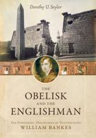 The Obelisk and the Englishman: The Pioneering Discoveries of Egyptologist William Bankes 1633880362 Book Cover