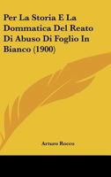 Per La Storia E La Dommatica Del Reato Di Abuso Di Foglio In Bianco (1900) 1160223947 Book Cover