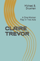 Claire Trevor: A One-Woman Play in Two Acts B08Y4FHP22 Book Cover