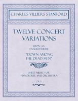 Twelve Concert Variations upon an English Theme, "Down Among the Dead Men" - Sheet Music for Pianoforte and Orchestra - Op.71 1528706854 Book Cover