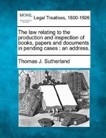 The law relating to the production and inspection of books, papers and documents in pending cases: an address. 1240066368 Book Cover