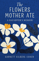The Flowers Mother Ate: A Daughter’s Memoir 0299361845 Book Cover