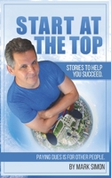 Start At The Top: Paying Dues is for Other People. Stories To Help You Succeed. 107676228X Book Cover