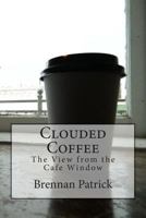 Clouded Coffee: The View from the Cafe Window 1500529192 Book Cover