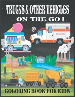 Trucks & Other Vehicles On The Go! Coloring Book for Kids: Trucks on the Go! Kids Coloring Book, Educational Coloring Book For Kids Ages 3-8 Each ... name of the truck for handwriting practice B08NF2QSYQ Book Cover