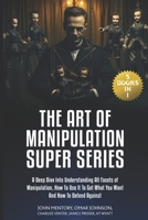 The Art of Manipulation Super Series: (5 Books in 1) A Deep Dive Into Understanding All Facets of Manipulation, How to Use It to Get What You Want and How to Defend Against B0CMTZGMZQ Book Cover