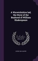 A Warwickshire Lad: The Story of the Boyhood of William Shakespeare 3847213415 Book Cover
