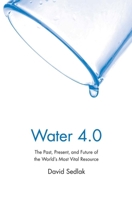 Water 4.0: The Past, Present, and Future of the World's Most Vital Resource 0300212674 Book Cover