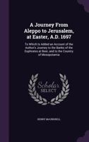 A Journey From Aleppo to Jerusalem, at Easter, A.D. 1697 1171408129 Book Cover