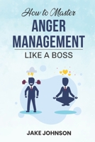 How to MASTER Anger Management: Like a BOSS!! 1706260075 Book Cover