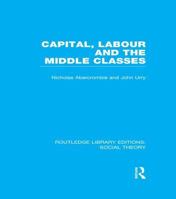 Capital, Labour and the Middle Classes 1138965332 Book Cover
