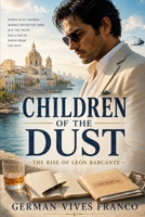 CHILDREN OF THE DUST: The Rise and Fall of León Barcante B0H17BD7VX Book Cover