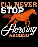I'll Never Stop Horsing Around: Cute I'll Never Stop Horsing Around Funny Horse Riding Pun 2020-2021 Weekly Planner & Gratitude Journal (110 Pages, 8" ... Moments of Thankfulness & To Do Lists 1675990603 Book Cover