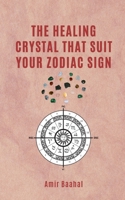 THE HEALING CRYSTAL THAT SUIT YOUR ZODIAC SIGN B08M2FZB6K Book Cover