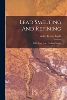 Lead Smelting And Refining: With Some Notes On Lead Mining 101871572X Book Cover