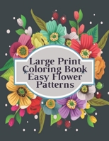 Large Print Coloring Book Easy Flower Patterns: An Adult Coloring Book with Bouquets, Wreaths, Swirls, Patterns, Decorations, Inspirational Designs, and Much More! B08R49544D Book Cover