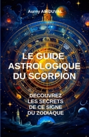 Le Guide Astrologique du Scorpion, Découvrez les Secrets de ce Signe du Zodiaque B0CDNKX2XH Book Cover