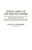 Shock Army of the British Empire: The Canadian Corps in the Last 100 Days of the Great War (Praeger Series in War Studies) 0275955133 Book Cover