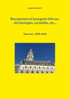 Bourgeoises et bourgeois d'Arras: récréantages, curatelles, etc...: Tome 1er: 1590-1633 2322474142 Book Cover