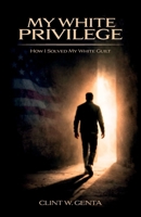 My white privilege: How I solved my white guilt B0GRBRX8BS Book Cover