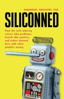Siliconned: How the tech industry solves fake problems, hoards idle workers, and makes doomed bets with other people's money 1838337253 Book Cover