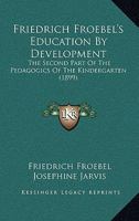 Friedrich Froebel's Education by Development: The Second Part of the Pedagogics of the Kindergarten 1016705182 Book Cover