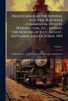 Proceedings of the Federal electric railways commission. Held in Washington, D.C., during the months of July, August, September, and October, 1919 Volume 3 1241104891 Book Cover