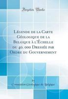 Légende de la Carte Géologique de la Belgique à l'Échelle du 40. 000 Dressée par Ordre du Gouvernement 0364311002 Book Cover
