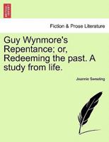 Guy Wynmore's Repentance; or, Redeeming the past. A study from life. 1241214565 Book Cover